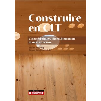 Construire en CLT : caractéristiques, dimensionnement et mise en oeuvre