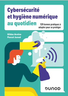 Cybersécurité et hygiène numérique au quotidien : 129 bonnes pratiques à adopter pour se protéger