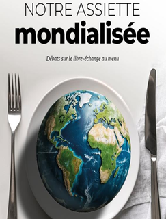 Notre assiette mondialisée: débats sur le libre-échange au menu